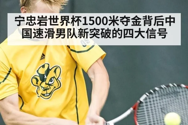 宁忠岩世界杯1500米夺金背后中国速滑男队新突破的四大信号