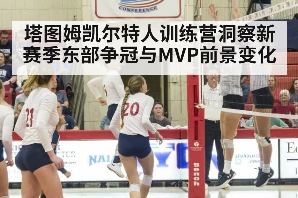 塔图姆凯尔特人训练营洞察新赛季东部争冠与MVP前景变化