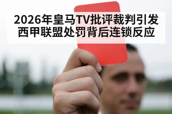2026年皇马TV批评裁判引发西甲联盟处罚背后连锁反应